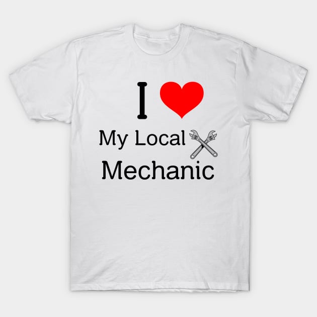 I love my local mechanic T-Shirt by FuntasticDesigns